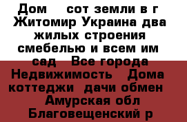 Дом 28 сот земли в г. Житомир Украина два жилых строения смебелью и всем им.,сад - Все города Недвижимость » Дома, коттеджи, дачи обмен   . Амурская обл.,Благовещенский р-н